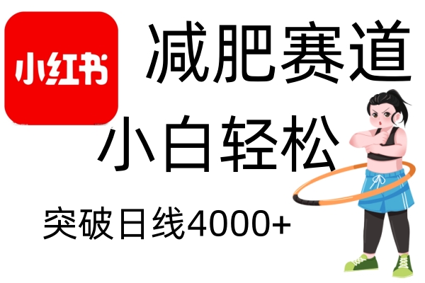 小红书减肥赛道，简单零成本，无需剪辑，不用动脑，小白轻松日利润4000+-轻资本网