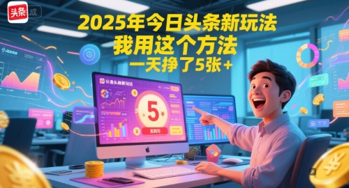 2025年今日头条新玩法，我用这个方法，一天挣了5张+-轻资本网