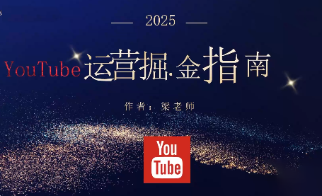 梁老师·2025YouTuBe运营掘金指南-轻资本网