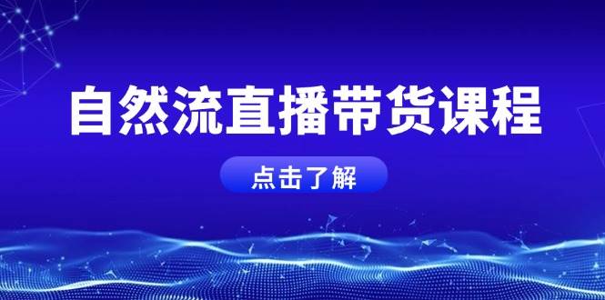 自然流直播带货课程，结合微付费起号，打造运营主播，提升个人能力-轻资本网