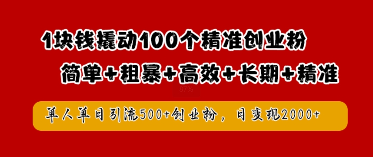1块钱撬动100个精准创业粉，简单粗暴高效长期精准，单人单日引流500+创业粉，日变现2k【揭秘】-轻资本网