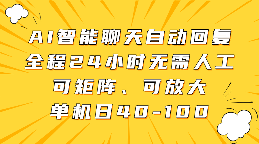 AI智能聊天自动回复，全程24小时无需人工，可矩阵、可放大，单机日40-100-轻资本网