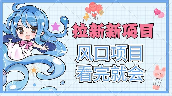 拉新界的新玩法，风口项目，看完就会，动手就有-轻资本网