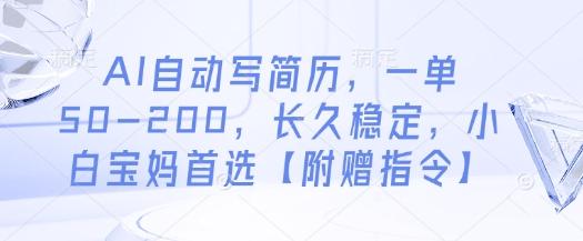 AI自动写简历，一单50-200，长久稳定，小白宝妈首选【附赠指令】-轻资本网
