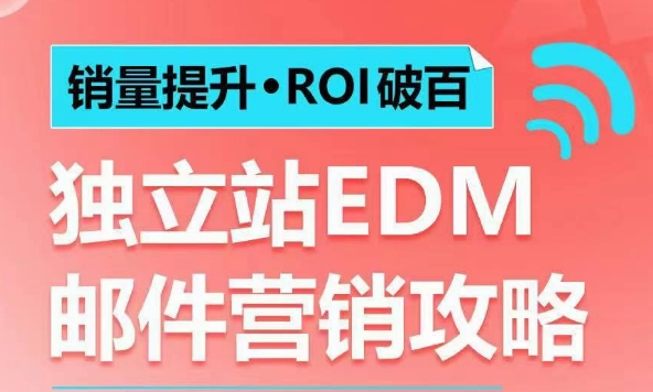 销量提升•ROI破百 独立站EDM邮件营销攻略，如何通过邮件营销每年获得100万美金销售额!-轻资本网
