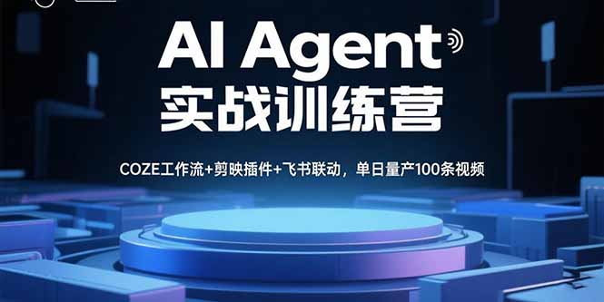 AI Agent实战训练营，COZE工作流+剪映插件+飞书联动，单日量产100条视频-轻资本网