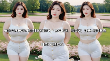 微胖女孩舞蹈AI视频制作提示词(含绘图词、视频词) 跳舞+视频教程-轻资本网