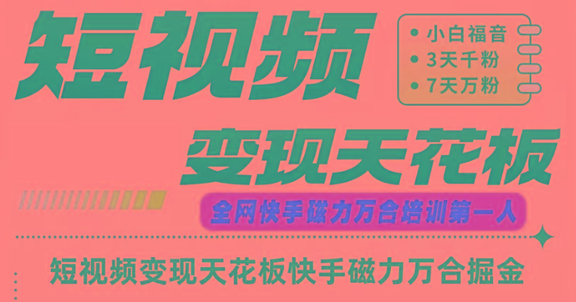 快手磁力万合短视频变现天花板+7天W粉号操作SOP-轻资本网