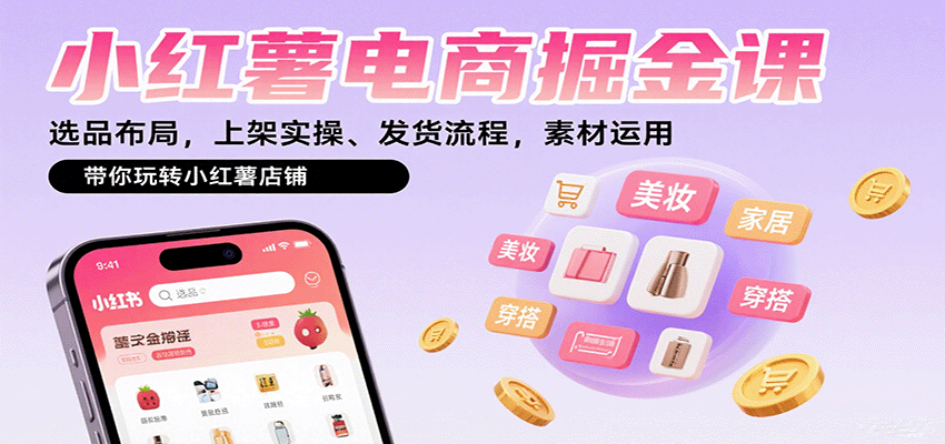 小红薯电商掘金课：选品布局，上架实操、发货流程，素材运用，带你玩转小红薯店铺-轻资本网