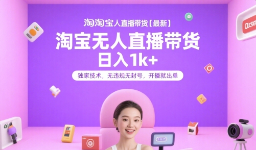 淘宝无人直播带货【最新】，日入1k+，独家技术，无违规无封号，开播就出单【揭秘】-轻资本网