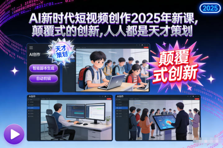 AI新时代短视频创作2025年新课，​颠覆式的创新，人人都是天才策划-轻资本网