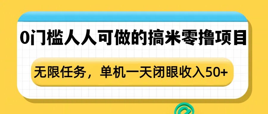 0门槛人人可做的搞米零撸项目，无限任务，单机一天闭眼收入50+-轻资本网