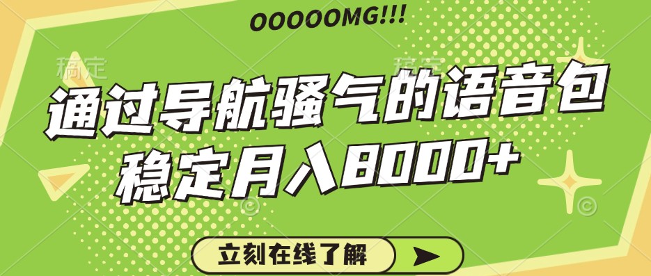 骚气的导航语音包，自用的同时还可以作为项目操作，月入8000+-轻资本网