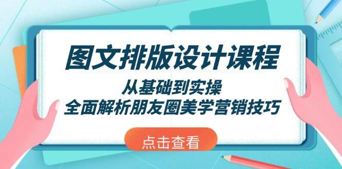 图文排版设计课程，从基础到实操，全面解析朋友圈美学营销技巧-轻资本网