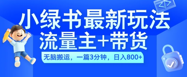 2024小绿书流量主+带货最新玩法，AI无脑搬运，一篇图文3分钟，日入几张-轻资本网