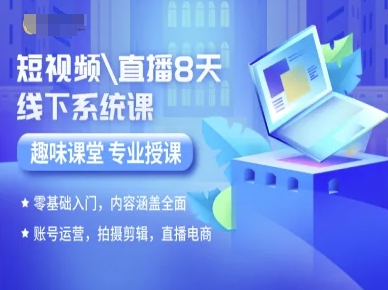 短视频直播8天线下系统课，零基础入门，内容涵盖全面，账号运营，拍摄剪辑，直播电商-轻资本网