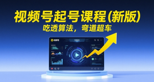 视频号起号课程(新版)，吃透算法，弯道超车-轻资本网