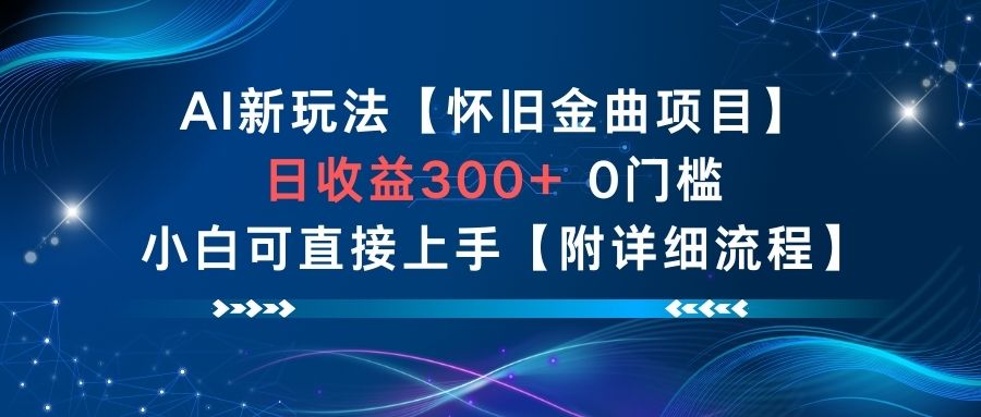 AI新玩法，怀旧金曲项目，日收益3张+，0门槛小白可直接上手【附详细流程】-轻资本网