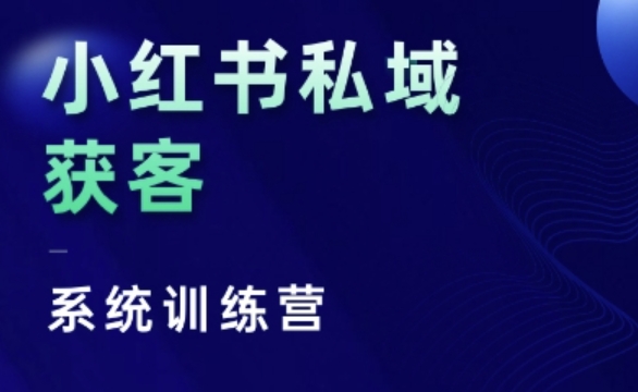 小红书私域获客系统训练营，只讲干货、讲人性、将底层逻辑，维度没有废话-轻资本网