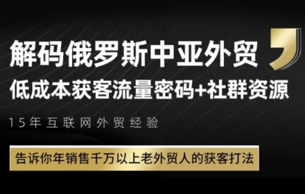俄罗斯中亚外贸低成本获客流，告诉你年销售千万以上老外贸人的获客打法-轻资本网