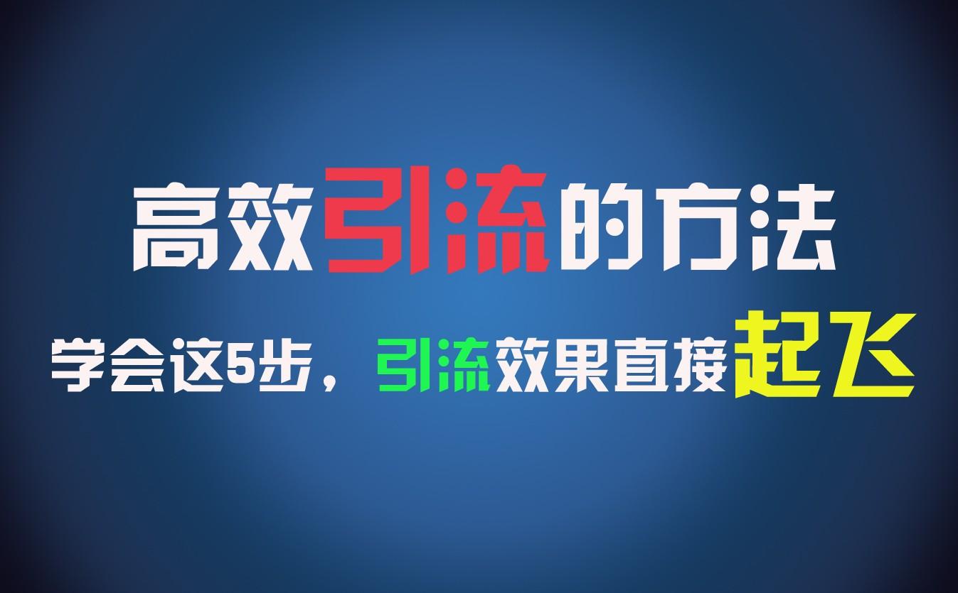 高效引流的方法，可以帮助你日引300+创业粉，一年轻松收入30万，比打工强太多！-轻资本网