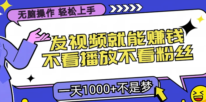 无脑操作，只要发视频就能赚钱？不看播放不看粉丝，小白轻松上手，一天…-轻资本网