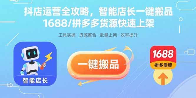 抖店运营全攻略，智能店长一键搬品，1688/拼多多货源快速上架-轻资本网