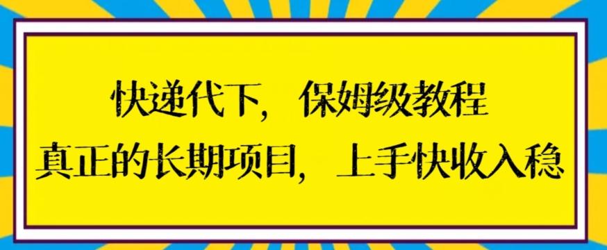快递代下保姆级教程，真正的长期项目，上手快收入稳【揭秘】-轻资本网