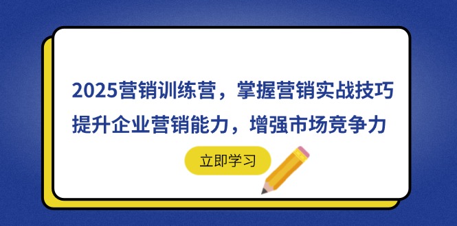 2025营销训练营，掌握营销实战技巧，提升企业营销能力，增强市场竞争力-轻资本网