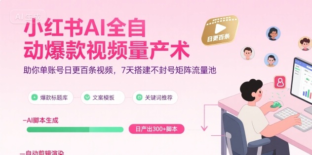 小红书AI全自动爆款视频量产术，助你单账号日更百条视频，7天搭建不封号矩阵流量池(更新9月)-轻资本网