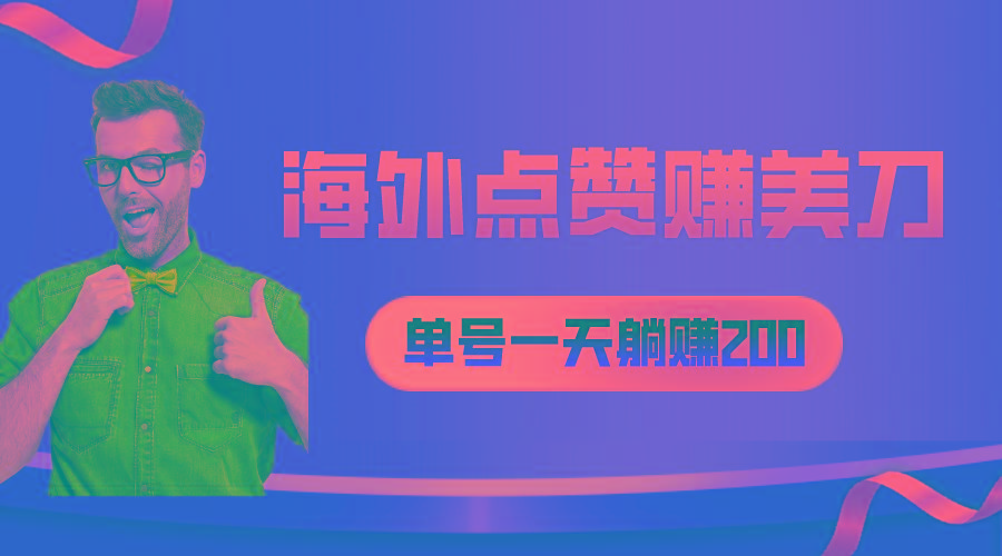 海外视频点赞赚美刀，一天收入200+，小白长期可做-轻资本网