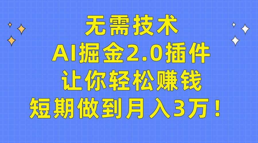 (9535期)无需技术，AI掘金2.0插件让你轻松赚钱，短期做到月入3万！-轻资本网