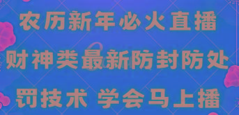 农历新年必火直播 财神类最新防封防处罚技术 学会马上播-轻资本网