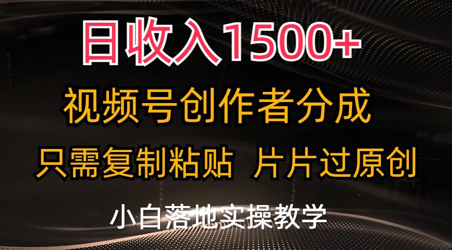 日收入1500+，视频号创作者分成，只需复制粘贴，片片过原创，小白也可…-轻资本网