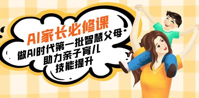 【宝妈 宝爸力荐】AI家长必修课：做AI时代第一批智慧父母，助力亲子育儿…-轻资本网