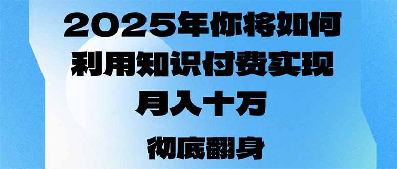 2025年，你将如何利用知识付费实现月入十万，甚至年入百万？-轻资本网