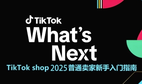 TikTok shop 2025普通卖家新手入门指南，助新手快速掌握从0到1的跨境电商运营逻辑-轻资本网