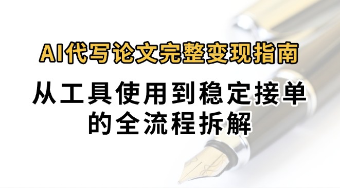 0投入月过万AI代写论文完整变现指南：从工具使用到稳定接单的全流程拆解-轻资本网