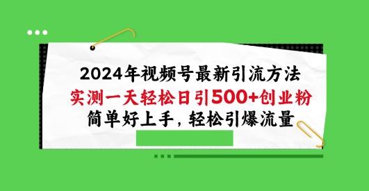 2024年视频号最新引流方法，实测一天轻松日引100+创业粉，简单好上手，轻松引爆流量【揭秘】-轻资本网