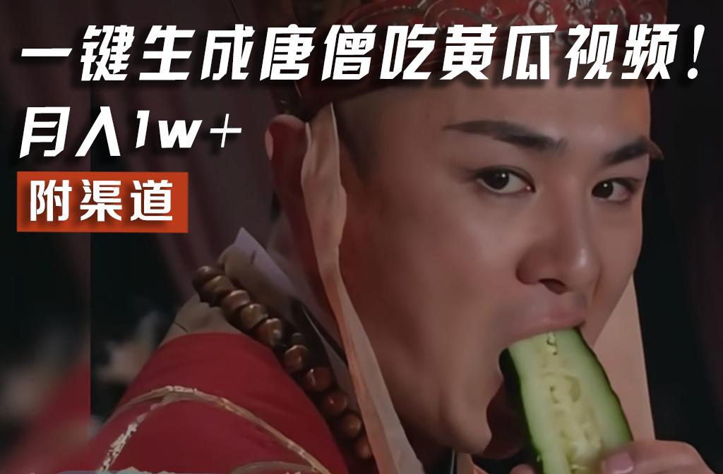 【情理之中，意料之外】火爆全网的唐僧吃黄瓜的视频！一键无脑生成，附渠道，月入1w+-轻资本网