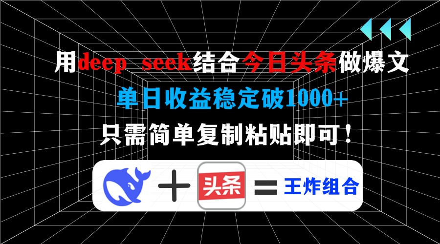 用deep seek结合今日头条做爆文，单日收益稳定破1000+，只需简单复制粘…-轻资本网
