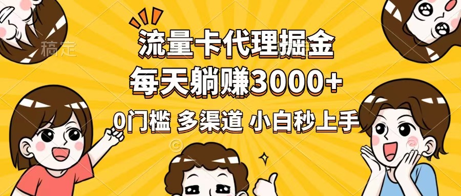 流量卡代理掘金，0门槛，每天躺赚3000+，多种推广渠道，新手小白轻松上手-轻资本网