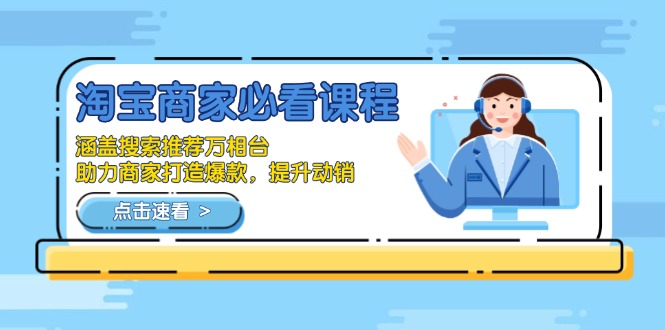 淘宝商家必看课程，涵盖搜索推荐万相台，助力商家打造爆款，提升动销-轻资本网