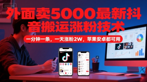 外面卖5000最新抖音搬运涨粉技术，新玩法，一分钟一条，一天涨粉2W，苹果安卓都可用-轻资本网