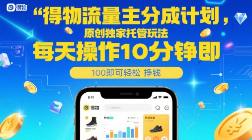 得物流量主分成计划，原创独家托管玩法，每天操作10分钟即可轻松挣米【揭秘】-轻资本网