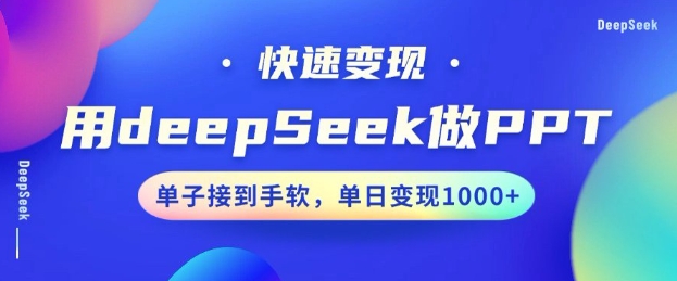 用DeepSeek做PPT，一个工具10分钟就可以搞定，快速接单变现，小白轻松上手，日搞多张-轻资本网