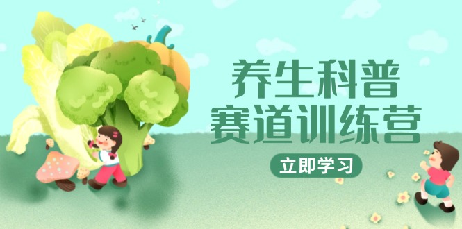 养生科普赛道训练营，AI矩阵+爆款标题+插画教学，2月3万粉接广1800/条-轻资本网