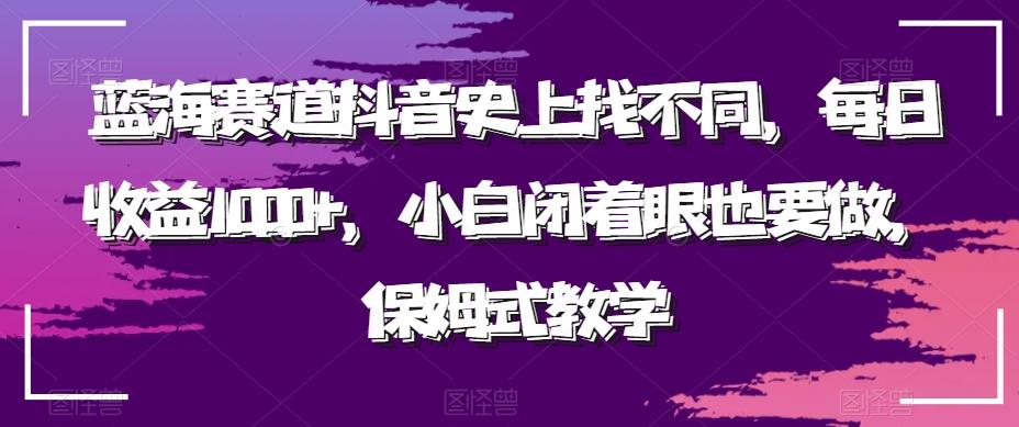 蓝海赛道抖音史上找不同，每日收益1000+，小白闭着眼也要做，保姆式教学-轻资本网