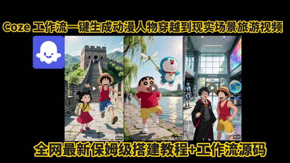 coze工作流一键生成动漫人物穿越到现实场景旅游视频，全网最新保姆级搭建教程+工作流源码-轻资本网