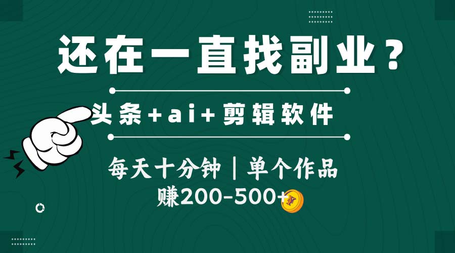 头条全新玩发加持软件搬视频，每天十分钟，单个作品收入200-500左右-轻资本网